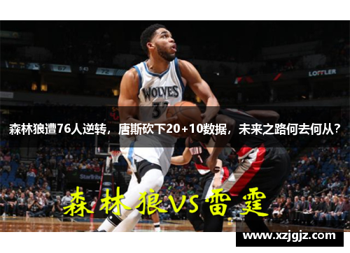 森林狼遭76人逆转，唐斯砍下20+10数据，未来之路何去何从？